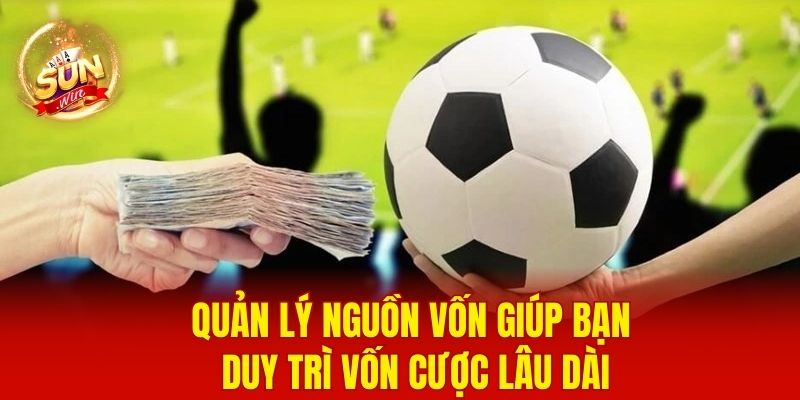 Cược Bóng Đá - Chiến Thuật Dự Đoán Tỷ Số Chuẩn Và An Toàn 3 Quản lý nguồn vốn giúp bạn duy trì vốn cược bóng đá lâu dài